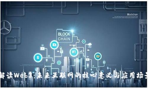 解读Web3:未来互联网的核心意义与应用场景