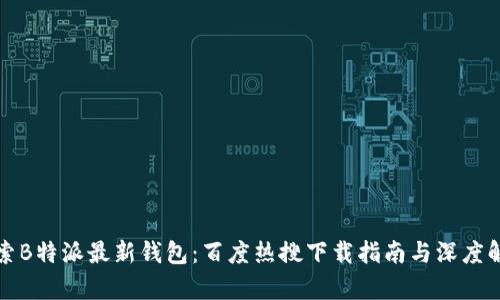 探索B特派最新钱包:百度热搜下载指南与深度解析