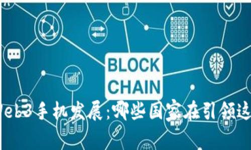 : 探索全球Web3手机发展：哪些国家在引领这一技术革命？