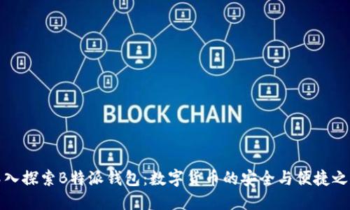 深入探索B特派钱包:数字货币的安全与便捷之选