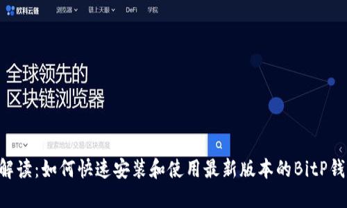 :全面解读:如何快速安装和使用最新版本的BitP钱包APP