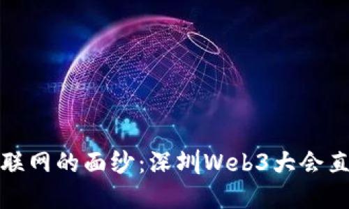 揭开未来互联网的面纱:深圳Web3大会直播全景解读
