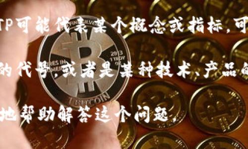 BITP这个名词没有给出具体的上下文。因此，它可能会有不同的含义，具体取决于其使用的场景或领域。以下是一些可能的解释：

1. **加密货币交易平台**：在加密货币领域，BITP可能是某个特定交易平台的缩写或名称，允许用户买卖加密货币。

2. **金融术语**：在金融或投资的上下文中，BITP可能代表某个概念或指标，可能与比特币或相关投资工具有关。

3. **其他含义**：BITP也可能是某个组织、项目的代号，或者是某种技术、产品的名称。

如果能提供更多的上下文信息，或许我可以更好地帮助解答这个问题。