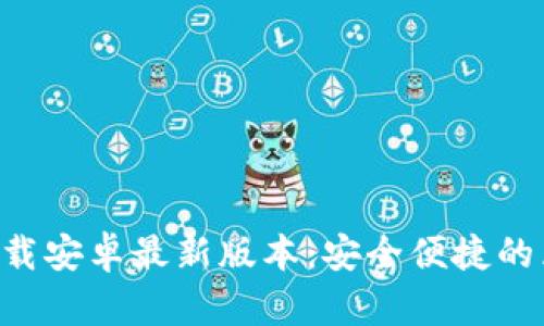 比特派官网版app下载安卓最新版本:安全便捷的区块链数字资产钱包