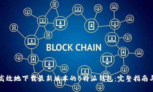 如何安全高效地下载最新版本的B特派钱包:完整指南与最佳实践