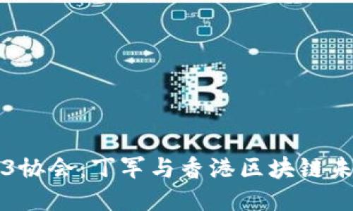 香港Web3协会：丁军与香港区块链未来的探讨