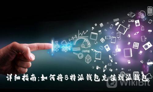 详细指南：如何将B特派钱包充值到派钱包