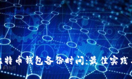 全面解析比特币钱包备份时间:最佳实践与安全策略