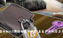 探索国内Web3游戏的崭新世界：未来产