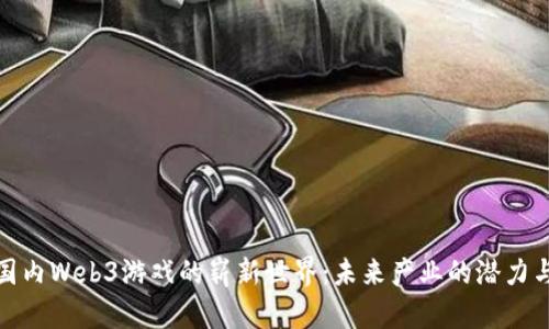 探索国内Web3游戏的崭新世界:未来产业的潜力与挑战