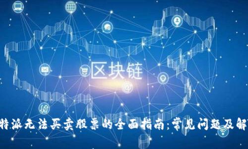 解决B特派无法买卖股票的全面指南:常见问题及解决方案