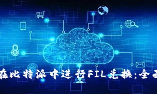 如何在比特派中进行FIL兑换:全面指南
