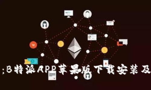 全面解析:B特派APP苹果版下载安装及使用技巧