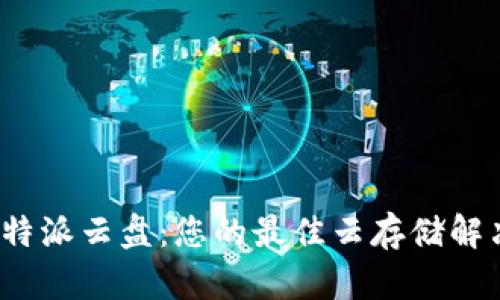 探索b特派云盘:您的最佳云存储解决方案
