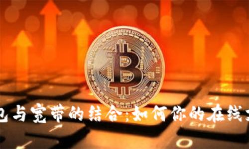 全面解析BK钱包与宽带的结合:如何你的在线支付与上网体验