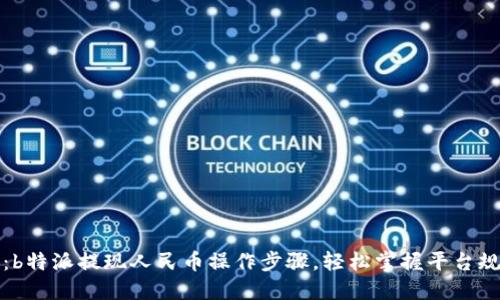 详细指南:b特派提现人民币操作步骤,轻松掌握平台规则与技巧