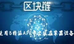 如何下载和使用B特派APP中文版在苹果