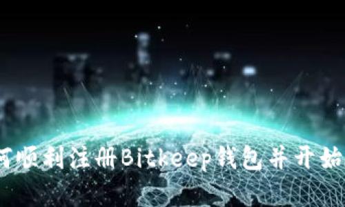 完整指南：如何顺利注册Bitkeep钱包并开始数字资产管理