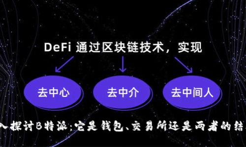 深入探讨B特派:它是钱包、交易所还是两者的结合?