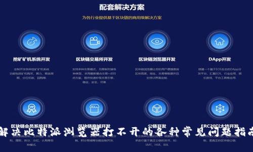 解决比特派浏览器打不开的各种常见问题指南
