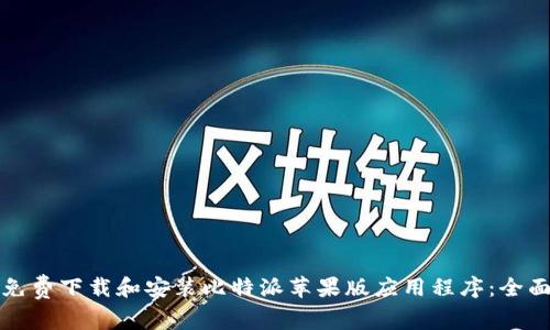 如何免费下载和安装比特派苹果版应用程序:全面指南