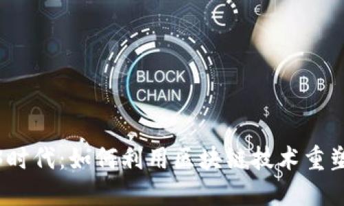 探索Web3时代:如何利用区块链技术重塑数字世界
