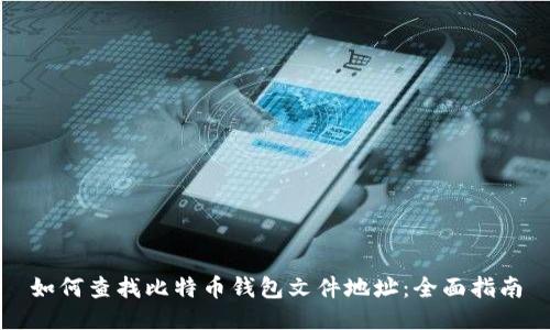 如何查找比特币钱包文件地址:全面指南