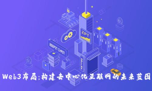 Web3布局:构建去中心化互联网的未来蓝图