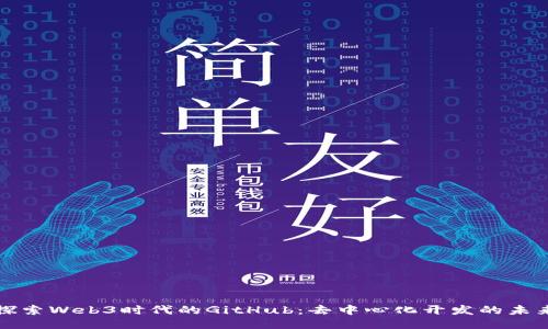 探索Web3时代的GitHub：去中心化开发的未来