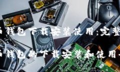 比特币钱包下载安装使用：完整指南比