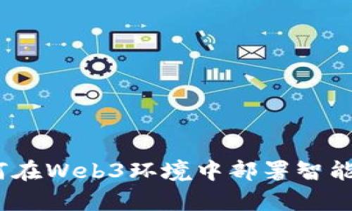 全面解析:如何在Web3环境中部署智能合约的旧版本