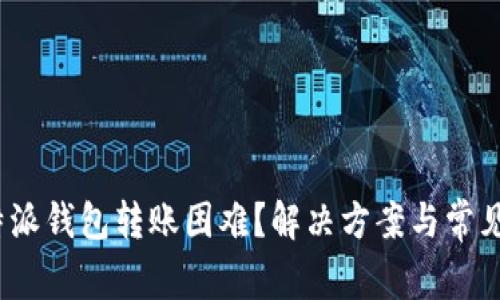 题目：比特派钱包转账困难？解决方案与常见问题解析