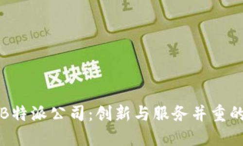 全面了解B特派公司：创新与服务并重的先锋企业