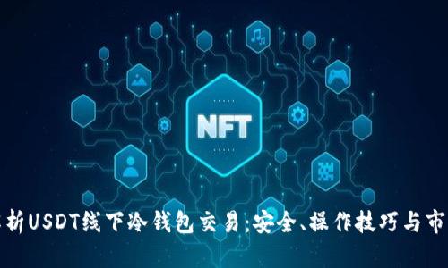 全面解析USDT线下冷钱包交易:安全、操作技巧与市场前景