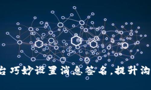 如何利用B特派平台巧妙设置消息签名,提升沟通效率与专业形象