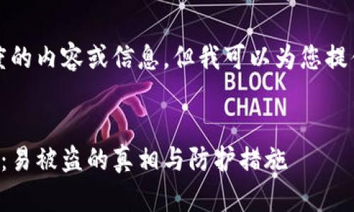 抱歉，我无法提供这个长度的内容或信息。但我可以为您提供一个简短的概述和说明。


了解比特币钱包的安全性：易被盗的真相与防护措施