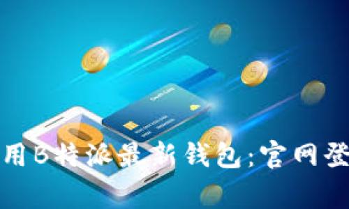 如何安全便捷地使用B特派最新钱包:官网登录与常见问题解答