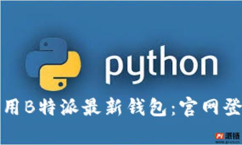 如何安全便捷地使用B特派最新钱包:官网登录与常见问题解答