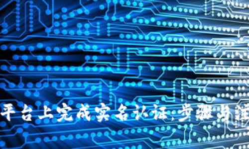 如何在Bitp平台上完成实名认证：步骤与注意事项详解