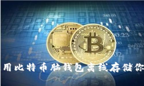 如何安全使用比特币脑钱包离线存储你的数字资产