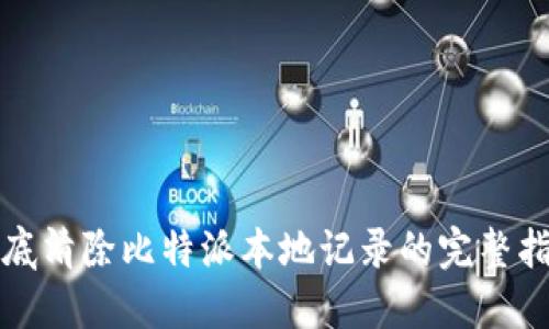 彻底清除比特派本地记录的完整指南