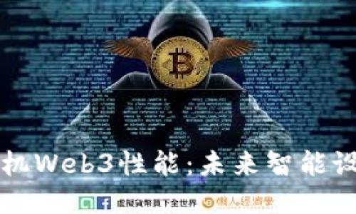 揭示威图手机Web3性能:未来智能设备的新标准