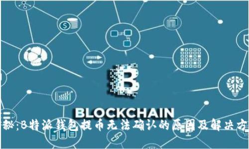 揭秘:B特派钱包提币无法确认的原因及解决方案
