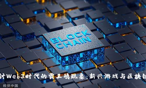 深入探讨Web3时代的霸王鸡现象:新兴游戏与区块链的交融