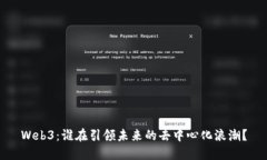 Web3：谁在引领未来的去中心化浪潮？