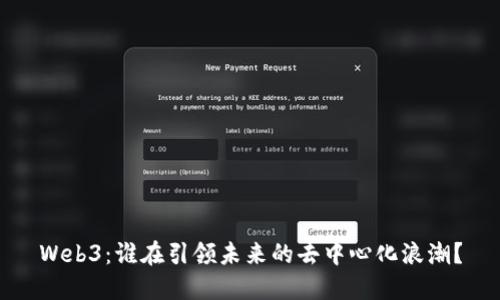 Web3:谁在引领未来的去中心化浪潮?