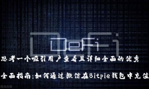 思考一个吸引用户查看且详细全面的优秀
全面指南:如何通过微信在Bitpie钱包中充值
