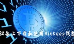 如何在iOS设备上下载和使用BitKeep钱包