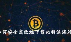 全面解析：如何安全高效地下载比特派