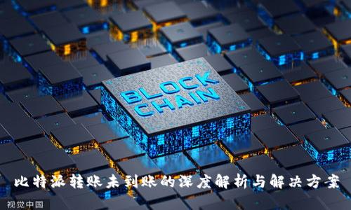 比特派转账未到账的深度解析与解决方案